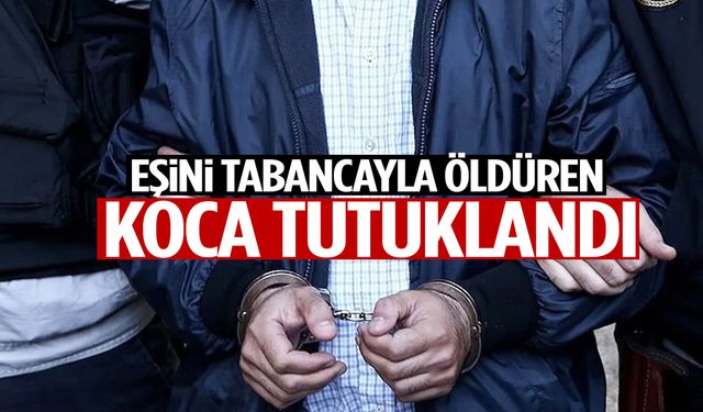 İzmir’de eşini tabancayla öldüren koca tutuklandı