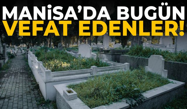 Manisa’da bugün 22 kişi hayatını kaybetti!