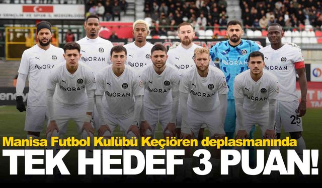 Manisa FK Keçiören deplasmanında... Tek hedef 3 puan