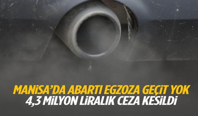 Manisa’da abartı egzoza geçit yok! 4,3 milyon liralık ceza kesildi