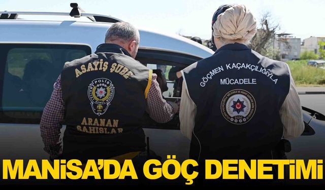 Manisa’da göç denetimi: 3 bin 440 kişi sorgulandı
