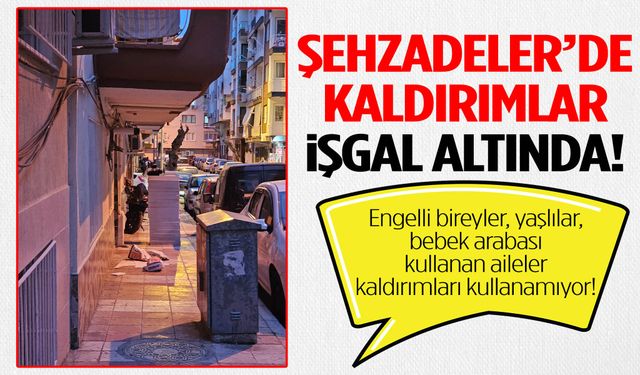 Şehzadeler’de kaldırımlar işgal altında!