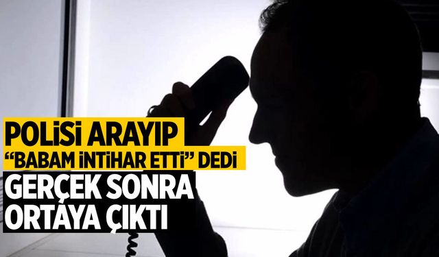 Polisi arayıp 'Babam int*har etti' dedi... Gerçek sonra ortaya çıktı