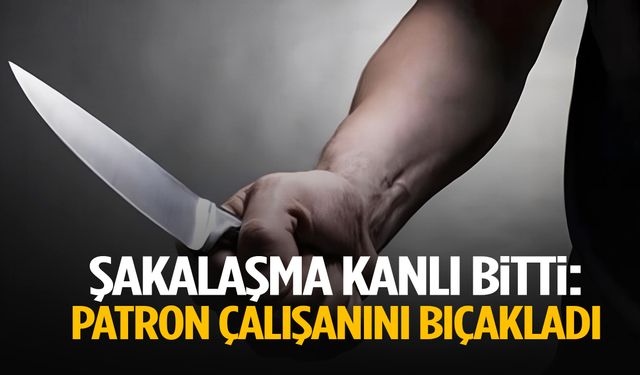 Şakalaşırken çalışanını bıçakladı!