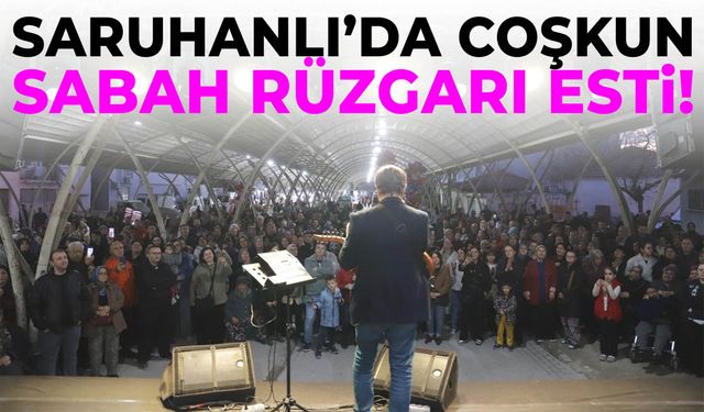 Saruhanlı’da Coşkun Sabah rüzgarı!