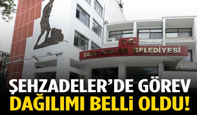 Şehzadeler’de görev dağılımı belli oldu!