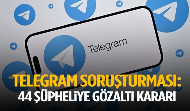 ‘Telegram’ soruşturması: 44 gözaltı talimatı!