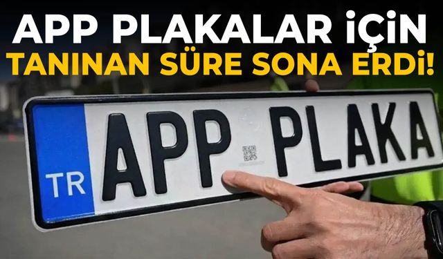 APP plakalar için tanınan süre sona erdi!