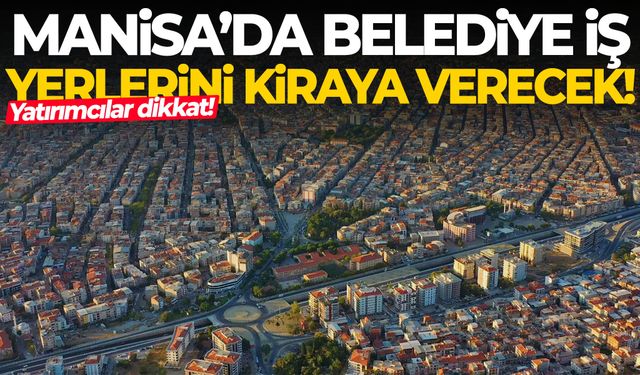 Manisa’da yatırım fırsatı! Belediye iş yerlerini kiraya verecek…