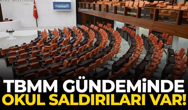 TBMM gündeminde okul saldırıları var!