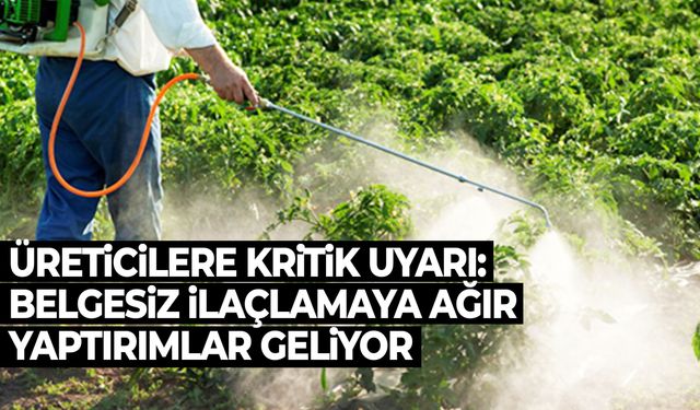 Üreticilere kritik uyarı: Belgesiz ilaçlamaya ağır yaptırım geliyor