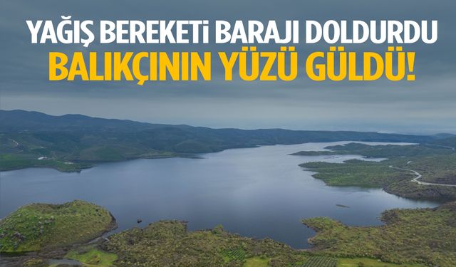 Yağış bereketi barajı doldurdu… Balıkçının yüzü güldü!