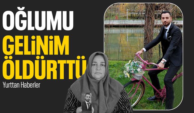 Yaslı anne: Oğlumu gelinim öldürttü
