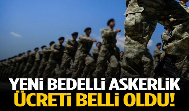 Yeni bedelli askerlik ücreti belli oldu!