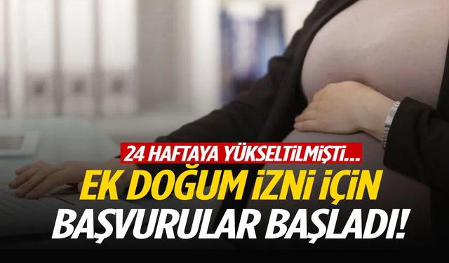 24 haftaya yükseltilmişti… Ek doğum izni için başvurular başladı!