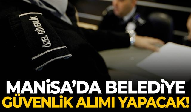 Manisa’da belediye güvenlik alımı yapacak!