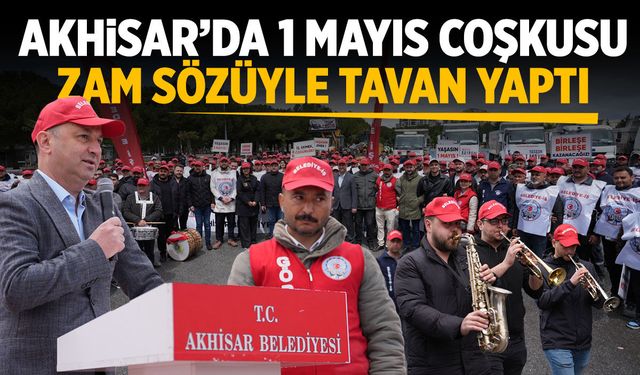 Akhisar’da 1 Mayıs coşkusu zam sözüyle tavan yaptı