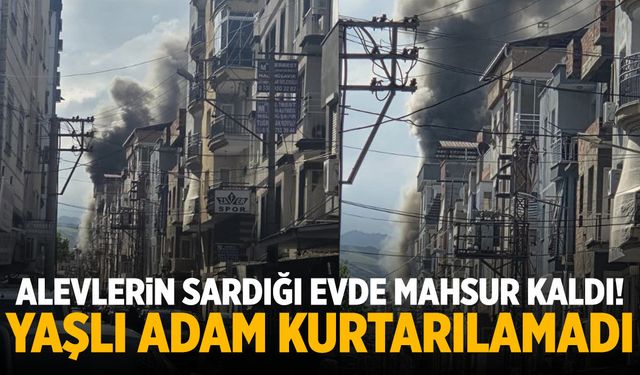 Alevlerin sardığı evde mahsur kaldı! Yaşlı adam kurtarılamadı…