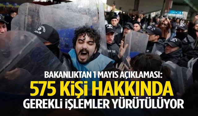 Bakanlıktan ‘1 Mayıs’ açıklaması! 575 kişi…