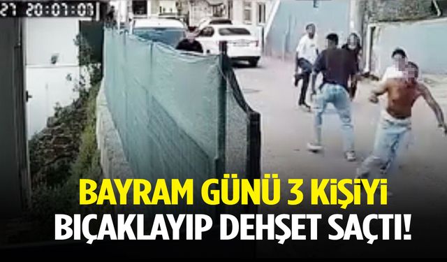 Bayram günü 3 kişiyi bıçaklayıp dehşet saçtı