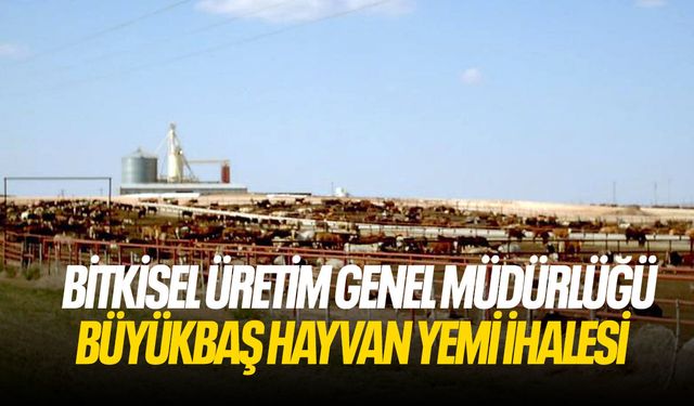 Bitkisel Üretim Genel Müdürlüğü Büyükbaş Hayvan Yemi ihalesi