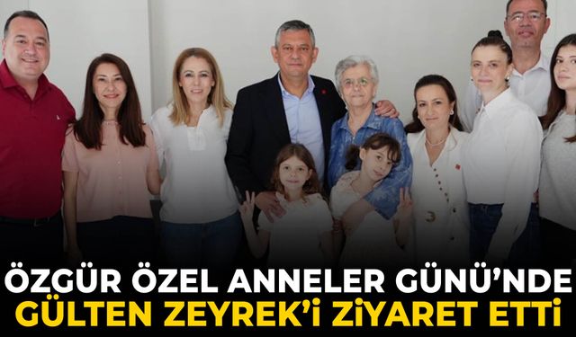Özgür Özel Anneler Günü’nde Gülten Zeyrek’i ziyaret etti