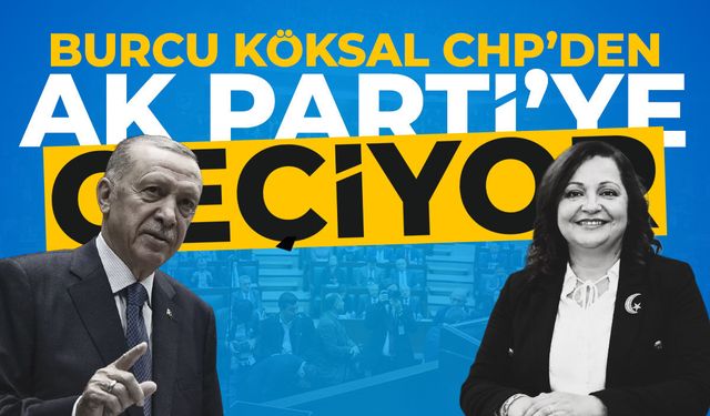 CHP'li Burcu Köksal AK Parti’ye geçiyor