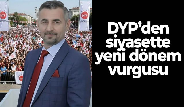 DYP’den siyasette yeni dönem vurgusu