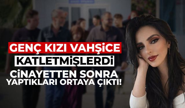 Genç kızı vahşice katletmişlerdi! Cinayetten sonra yaptıkları ortaya çıktı!