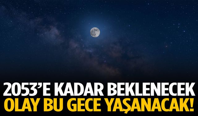 2053’e kadar beklenecek olay bu gece yaşanacak!