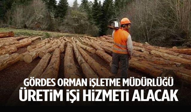 Gördes Orman İşletme Müdürlüğü üretim işi hizmeti alacak