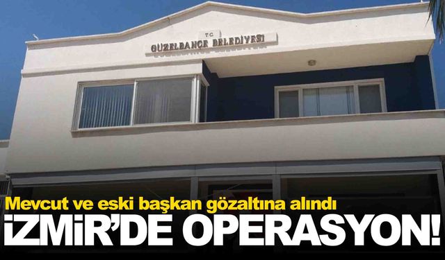 Güzelbahçe Belediyesi’ne operasyon: Belediye başkanı ve eski başkan gözaltında