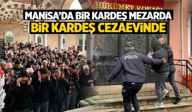 Manisa'da bir kardeş toprakta, diğeri cezaevinde