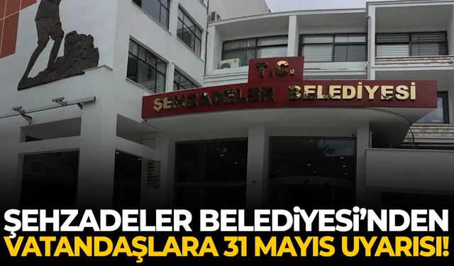 Şehzadeler Belediyesi’nden 31 Mayıs uyarısı!