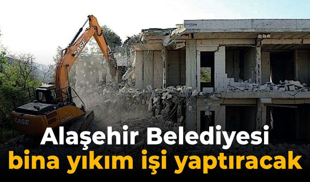 Alaşehir Belediyesi bina yıkım işi yaptıracak