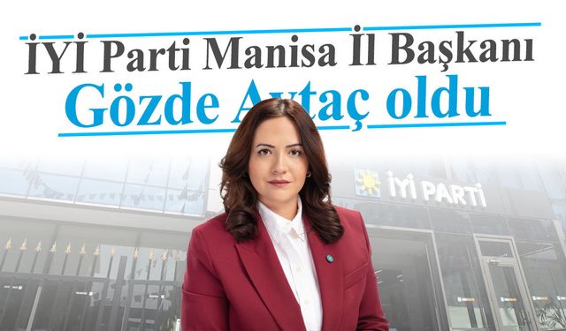 İYİ Parti Manisa İl Başkanı Gözde Aytaç oldu