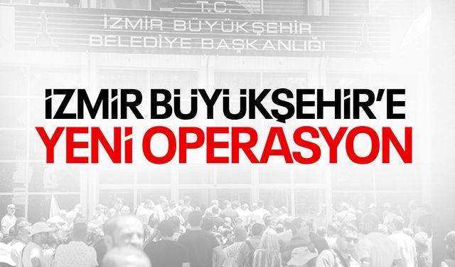 İzmir Büyükşehir'e yeni operasyon!