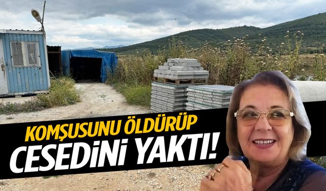 İzmir’de komşusunu öldürüp cesedini yaktı