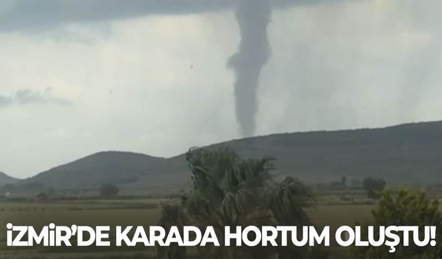 İzmir’de korkutan görüntü! Karada hortum oluştu