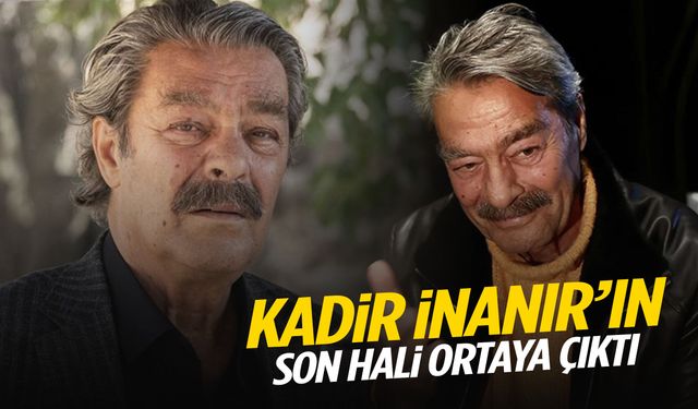 Kadir İnanır’ın son hali ortaya çıktı