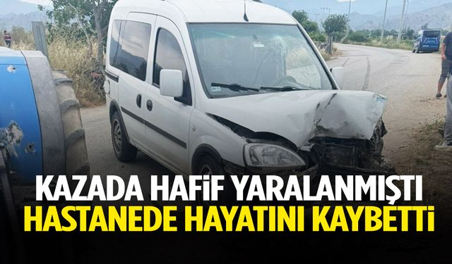 Kazada hafif yaralanmıştı… Hastanede hayatını kaybetti