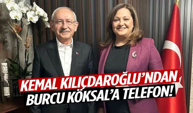 Kılıçdaroğlu’ndan AK Parti’ye geçeceği iddia edilen Burcu Köksal’a telefon!