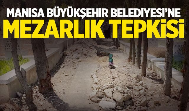 Manisa Büyükşehir Belediyesi'ne mezarlık tepkisi!