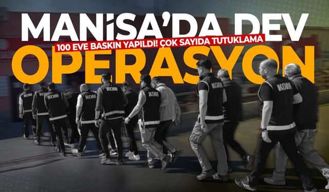Manisa'da 100 adrese baskın yapıldı!