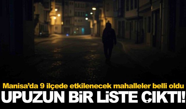 Manisa’da 9 ilçede etkilenecek mahalleler belli oldu... Upuzun bir liste çıktı!
