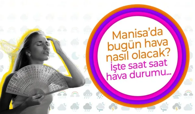Manisa'da hava durumu: Sıcaklık 30 dereceyi görecek!