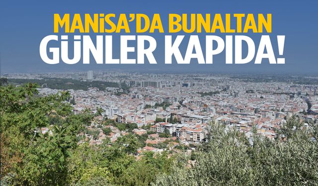 Manisa’da bunaltan günler kapıda