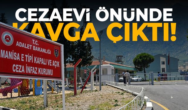 Manisa'da cezaevi önünde kavga çıktı! Yaralılar var...