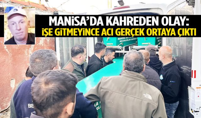 Manisa’da kahreden olay… İşe gitmeyince acı gerçek ortaya çıktı!