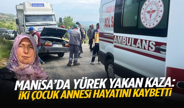 Manisa’da kamyon ile otomobil çarpıştı: İki çocuk annesi hayatını kaybetti!
